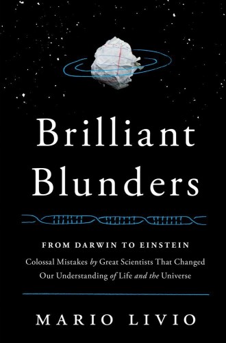 Brilliant Blunders is a catalog of the surprising errors that were made by some of the greatest minds in scientific history. Image courtesy of Mario Livio.