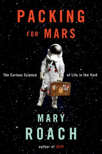 Packing for Mars is chock-full of the histories, personal dramas, and sometimes gross realities of astronauts.